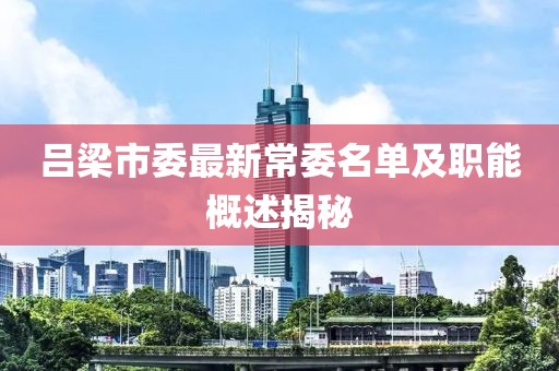 呂梁市委最新常委名單及職能概述揭秘