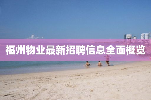 福州物業最新招聘信息全面概覽
