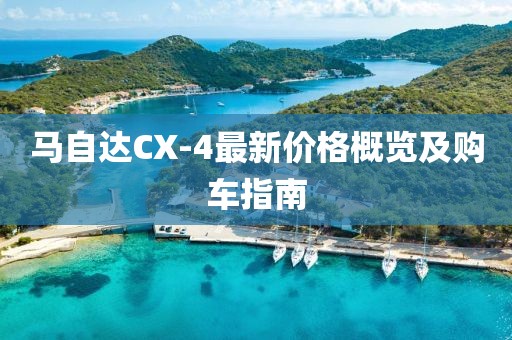 馬自達CX-4最新價格概覽及購車指南