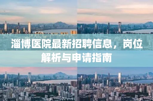 淄博醫院最新招聘信息，崗位解析與申請指南