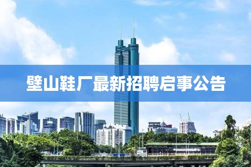 壁山鞋廠最新招聘啟事公告