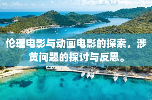 倫理電影與動畫電影的探索，涉黃問題的探討與反思。