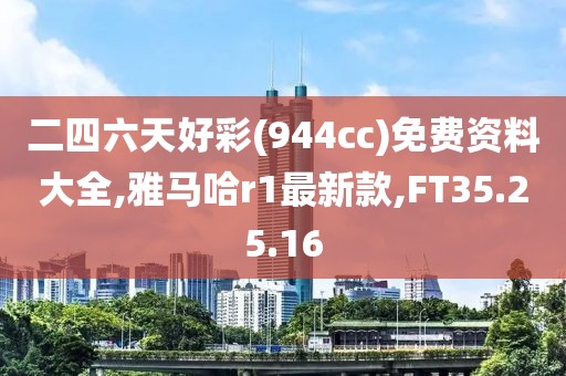 二四六天好彩(944cc)免費(fèi)資料大全,雅馬哈r1最新款,FT35.25.16