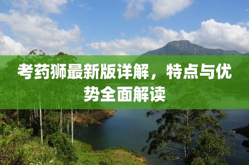 考藥獅最新版詳解，特點與優勢全面解讀