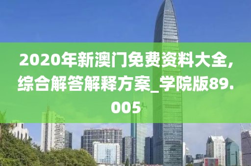 2020年新澳門免費資料大全,綜合解答解釋方案_學院版89.005