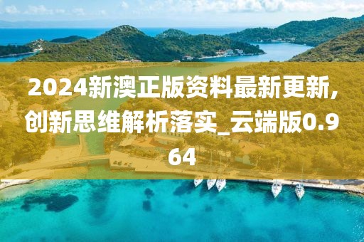 2024新澳正版資料最新更新,創新思維解析落實_云端版0.964
