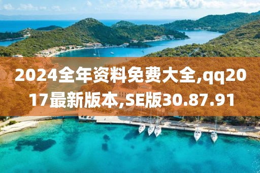 2024全年資料免費大全,qq2017最新版本,SE版30.87.91
