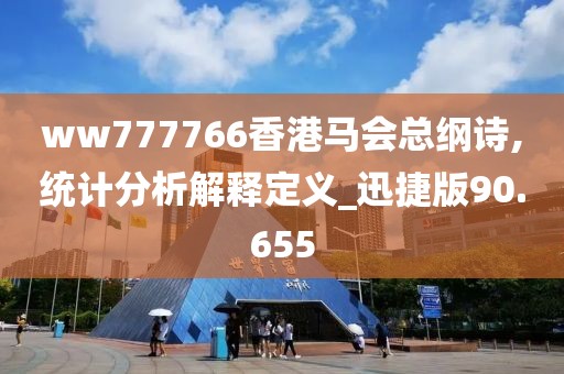 ww777766香港馬會總綱詩,統計分析解釋定義_迅捷版90.655