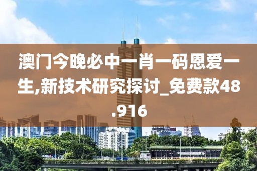 澳門今晚必中一肖一碼恩愛一生,新技術研究探討_免費款48.916