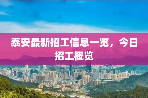 泰安最新招工信息一覽，今日招工概覽