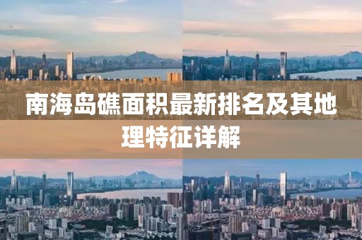 南海島礁面積最新排名及其地理特征詳解