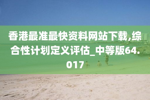 香港最準最快資料網站下載,綜合性計劃定義評估_中等版64.017