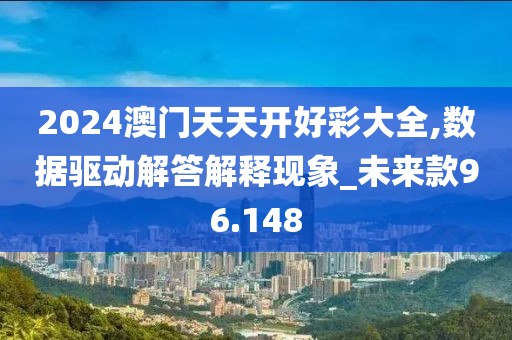 2024澳門天天開好彩大全,數(shù)據(jù)驅(qū)動解答解釋現(xiàn)象_未來款96.148