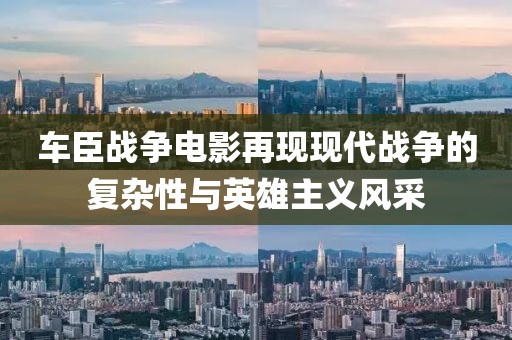 車臣戰爭電影再現現代戰爭的復雜性與英雄主義風采