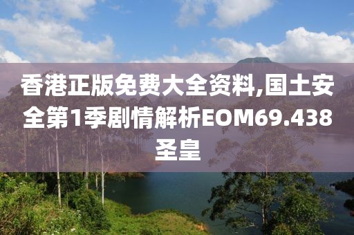 香港正版免費大全資料,國土安全第1季劇情解析EOM69.438圣皇