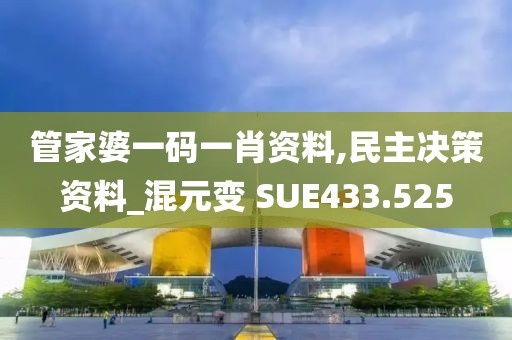 管家婆一碼一肖資料,民主決策資料_混元變 SUE433.525