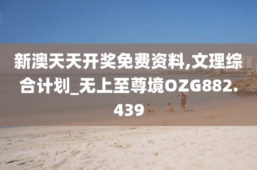 新澳天天開獎免費資料,文理綜合計劃_無上至尊境OZG882.439