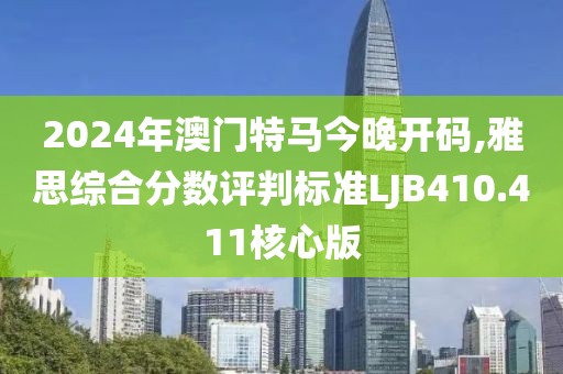 2024年澳門特馬今晚開碼,雅思綜合分?jǐn)?shù)評(píng)判標(biāo)準(zhǔn)LJB410.411核心版