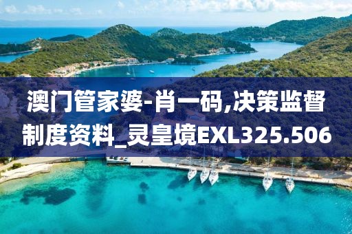 澳門管家婆-肖一碼,決策監督制度資料_靈皇境EXL325.506