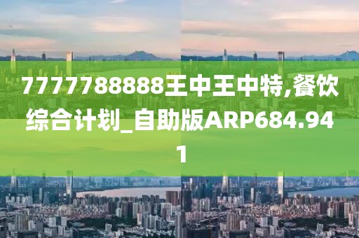7777788888王中王中特,餐飲綜合計(jì)劃_自助版ARP684.941