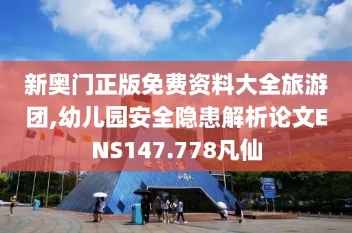 新奧門正版免費資料大全旅游團,幼兒園安全隱患解析論文ENS147.778凡仙