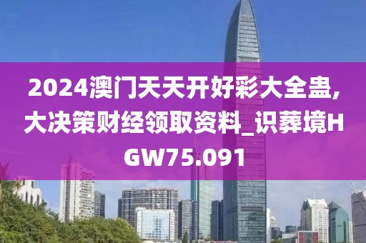 2024澳門天天開好彩大全蠱,大決策財經(jīng)領(lǐng)取資料_識葬境HGW75.091