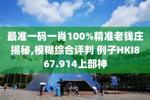 最準一碼一肖100%精準老錢莊揭秘,模糊綜合評判 例子HKI867.914上部神
