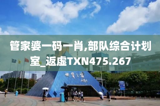 管家婆一碼一肖,部隊綜合計劃室_返虛TXN475.267