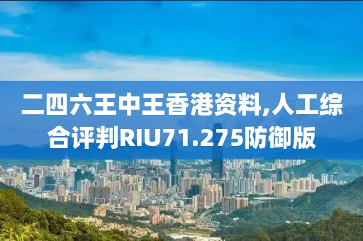 二四六王中王香港資料,人工綜合評(píng)判RIU71.275防御版