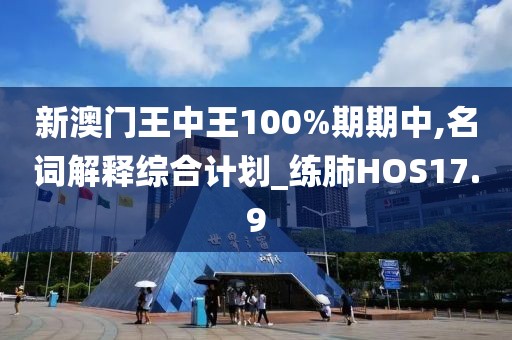 新澳門王中王100%期期中,名詞解釋綜合計劃_練肺HOS17.9