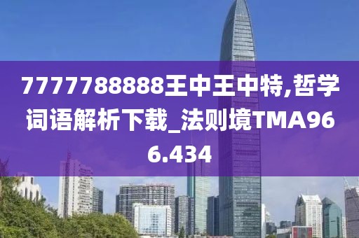 7777788888王中王中特,哲學詞語解析下載_法則境TMA966.434