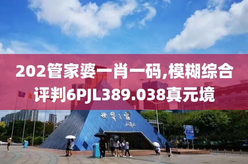202管家婆一肖一碼,模糊綜合評(píng)判6PJL389.038真元境