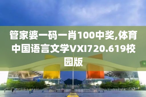管家婆一碼一肖100中獎(jiǎng),體育中國(guó)語(yǔ)言文學(xué)VXI720.619校園版