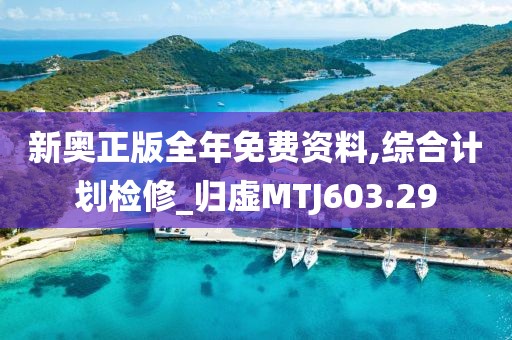 新奧正版全年免費資料,綜合計劃檢修_歸虛MTJ603.29