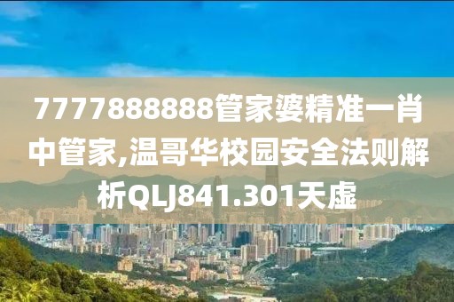 7777888888管家婆精準(zhǔn)一肖中管家,溫哥華校園安全法則解析QLJ841.301天虛