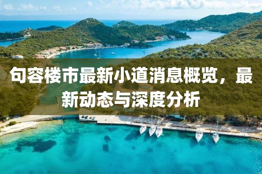 句容樓市最新小道消息概覽，最新動(dòng)態(tài)與深度分析