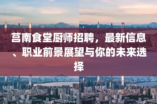 莒南食堂廚師招聘，最新信息、職業前景展望與你的未來選擇