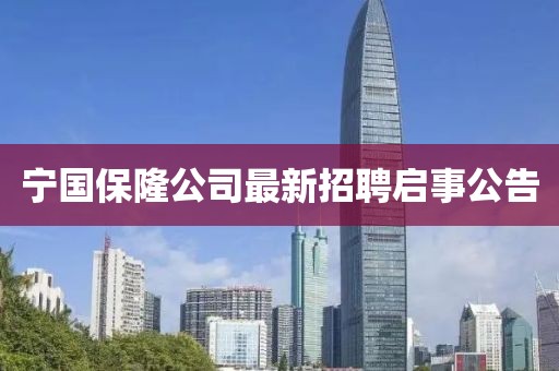 寧國保隆公司最新招聘啟事公告