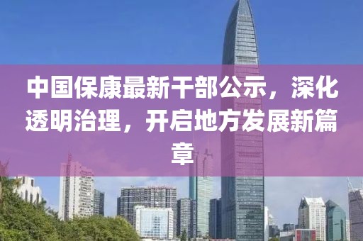 中國(guó)保康最新干部公示，深化透明治理，開(kāi)啟地方發(fā)展新篇章