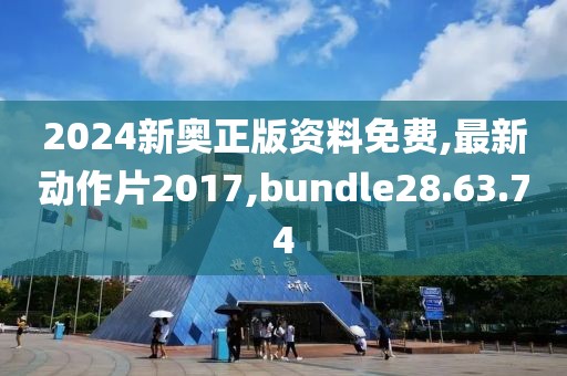 2024新奧正版資料免費(fèi),最新動(dòng)作片2017,bundle28.63.74