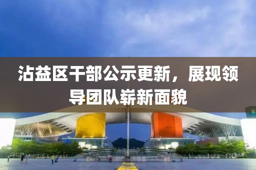 沾益區干部公示更新，展現領導團隊嶄新面貌