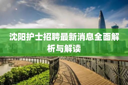 沈陽護士招聘最新消息全面解析與解讀
