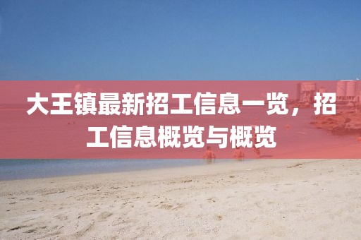 大王鎮最新招工信息一覽，招工信息概覽與概覽