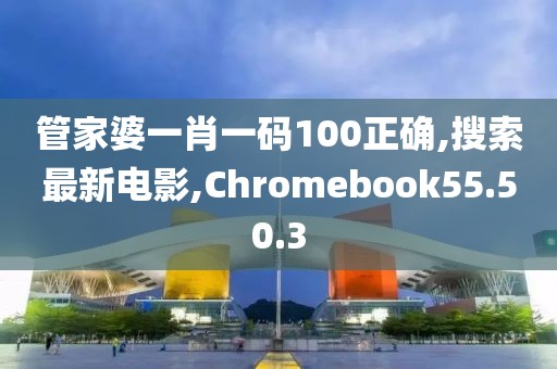 管家婆一肖一碼100正確,搜索最新電影,Chromebook55.50.3