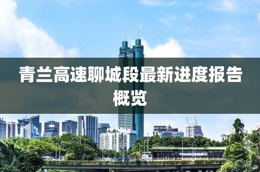 青蘭高速聊城段最新進度報告概覽