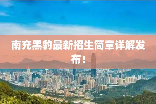 南充黑豹最新招生簡章詳解發布！