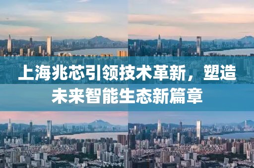 上海兆芯引領(lǐng)技術(shù)革新，塑造未來(lái)智能生態(tài)新篇章