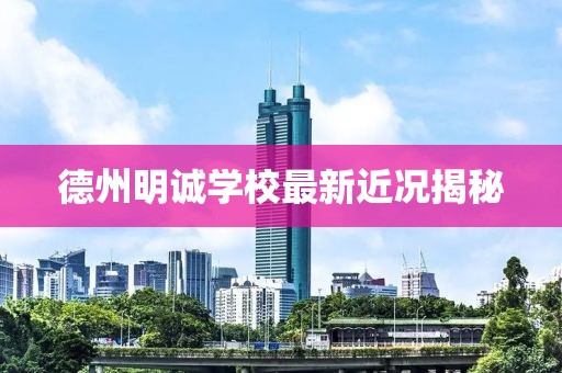 德州明誠(chéng)學(xué)校最新近況揭秘