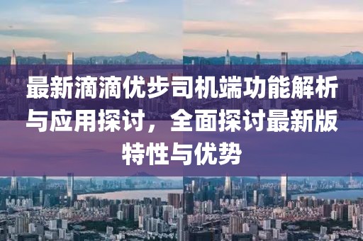 最新滴滴優步司機端功能解析與應用探討，全面探討最新版特性與優勢