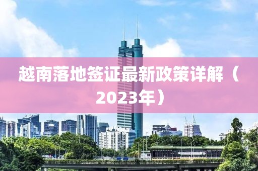 越南落地簽證最新政策詳解（2023年）